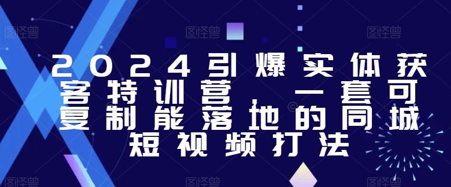 2024引爆实体获客特训营，​一套可复制能落地的同城短视频打法-识享社