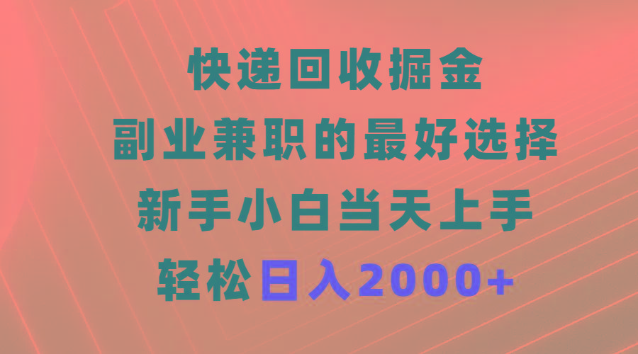 (9546期)快递回收掘金，副业兼职的最好选择，新手小白当天上手，轻松日入2000+-识享社