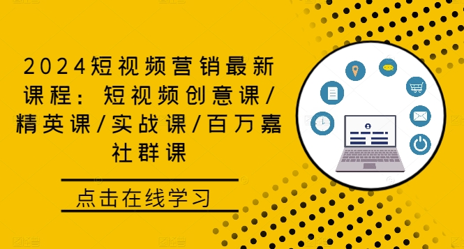2024短视频营销最新课程:短视频创意课/精英课/实战课/百万嘉社群课-识享社
