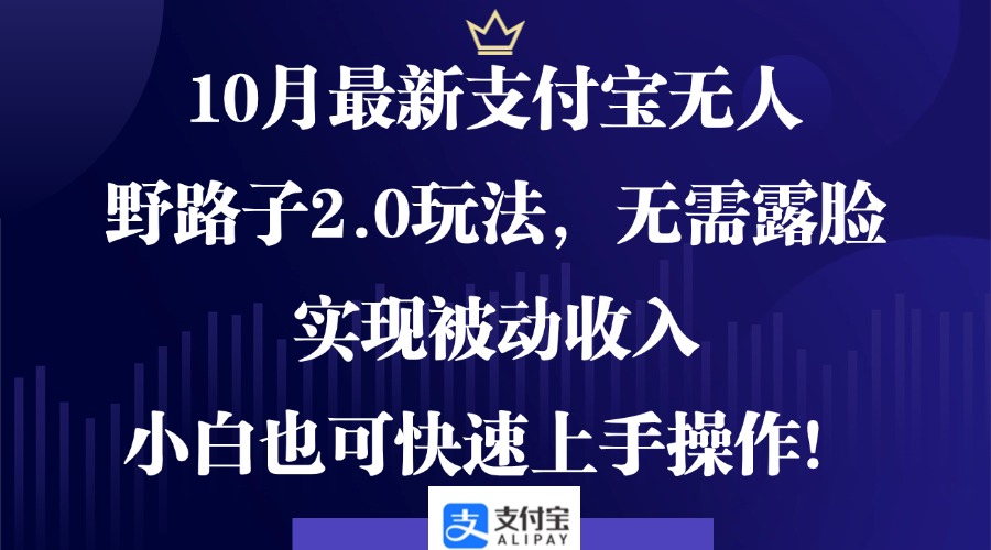 10月最新支付宝无人野路子2.0玩法,无需露脸,实现被动收入,小白也可...-识享社