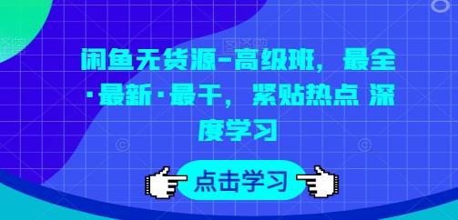 闲鱼无货源-高级班,最全·最新·最干,紧贴热点 深度学习-识享社