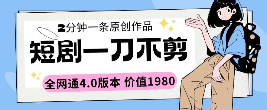 短剧一刀不剪2分钟一条全网通4.0版本价值1980【揭秘】-识享社