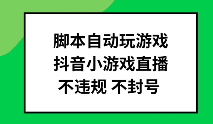 脚本自动玩游戏，抖音小游戏直播，不违规不封号可批量做【揭秘】-识享社