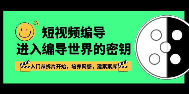 短视频编导,进入编导世界的密钥,入门从拆片开始,培养网感,建素素库-识享社