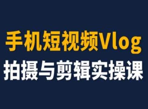 手机短视频Vlog拍摄与剪辑实操课，小白变大师-识享社