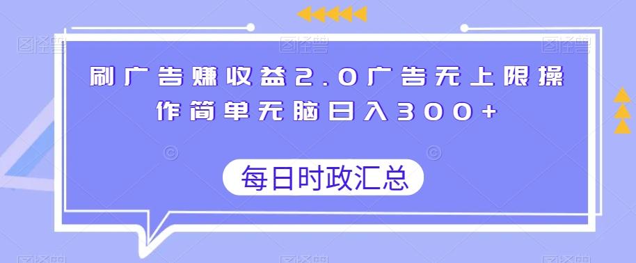 刷广告赚收益2.0广告无上限操作简单无脑日入300+-识享社