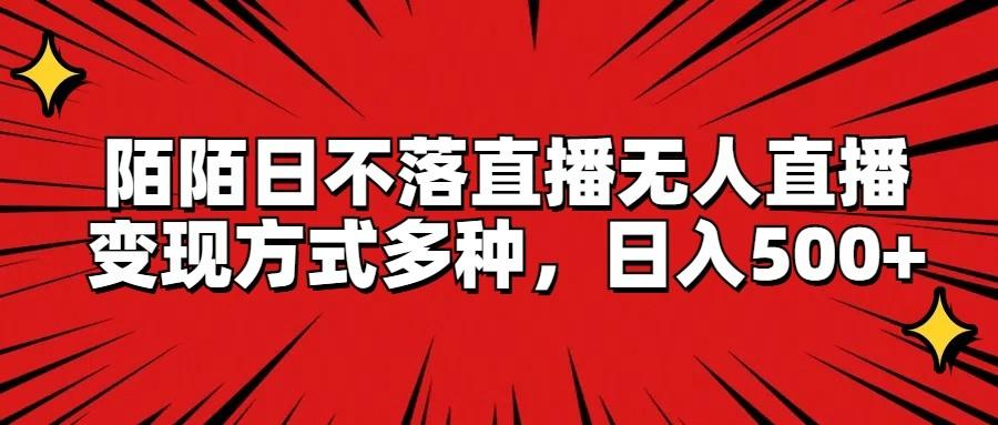 陌陌日不落直播无人直播,变现方式多种,日入500+-识享社