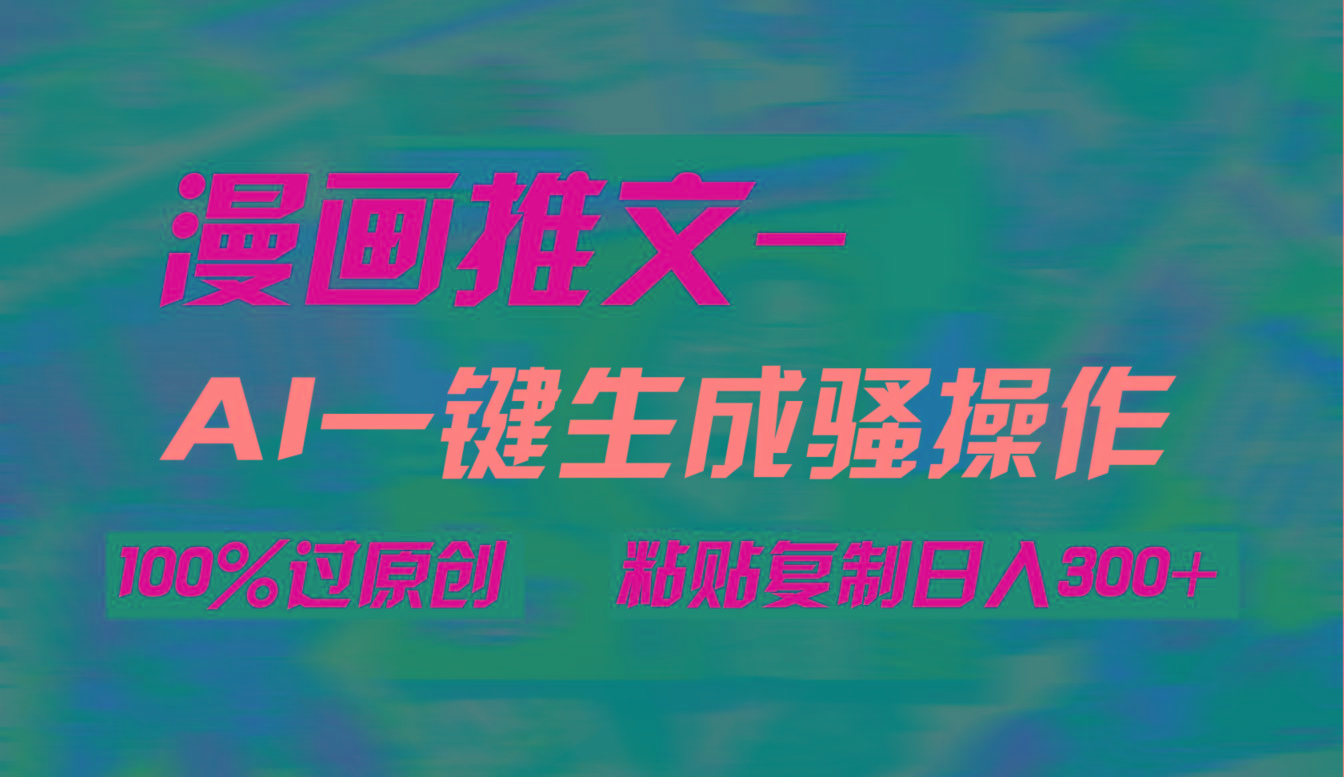 (9635期)AI一键生成漫画爆款视频，3分钟1条双重去重100%过原创，粘贴复制日入300+-识享社