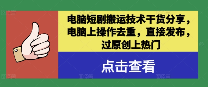 电脑短剧搬运技术干货分享，电脑上操作去重，直接发布，过原创上热门-识享社