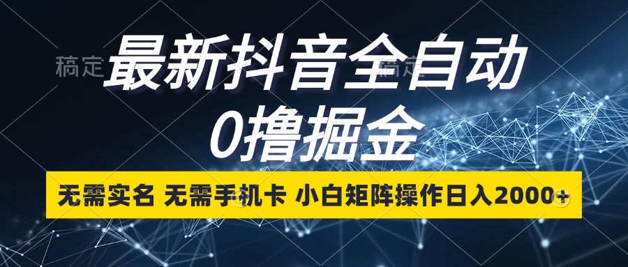最新抖音全自动0撸掘金,无需实名,无需手机卡,小白矩阵操作日入2000+-识享社