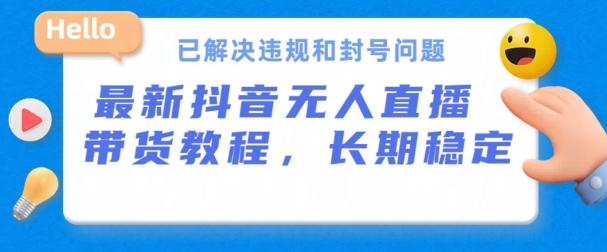 抖音无人直播带货，长期稳定，已解决违规和封号问题，开播24小时必出单【揭秘】-识享社
