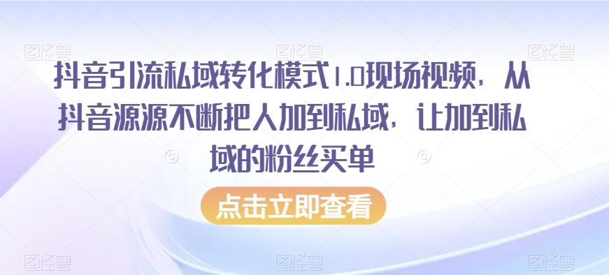 抖音引流私域转化模式1.0现场视频，从抖音源源不断把人加到私域，让加到私域的粉丝买单-识享社