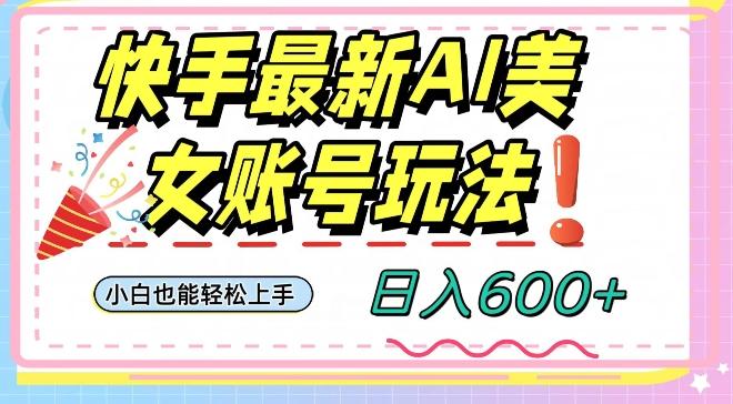 快手AI美女号最新玩法，日入600+小白级别教程【揭秘】-识享社