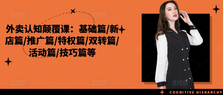 外卖认知颠覆课：基础篇/新店篇/推广篇/特权篇/双转篇/活动篇/技巧篇等-识享社