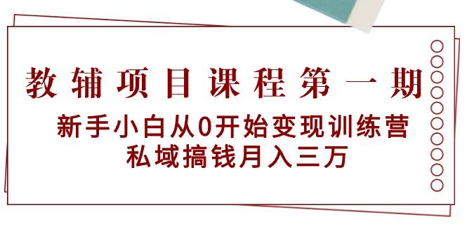 教辅项目课程第一期：新手小白从0开始变现训练营  私域搞钱月入三万-识享社