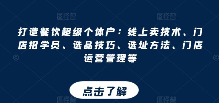 打造餐饮超级个体户：线上卖技术、门店招学员、选品技巧、选址方法、门店运营管理等-识享社