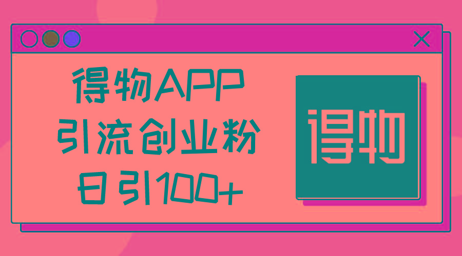 得物APP引流创业粉，日引100+-识享社
