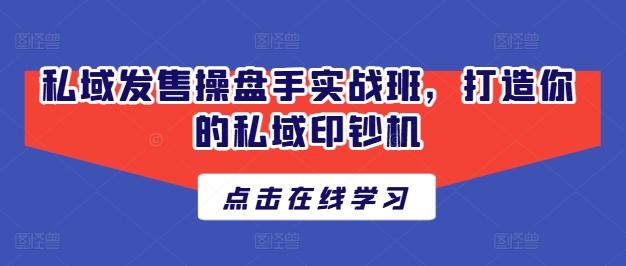 私域发售操盘手实战班，打造你的私域印钞机-识享社