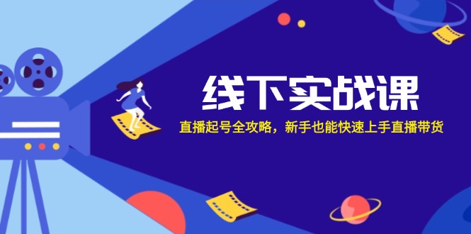 线下实战课：直播起号全攻略，新手也能快速上手直播带货-识享社