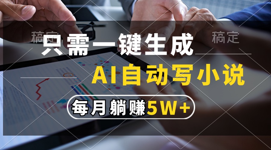 只需一键生成,AI自动写小说,每月躺赚5w+-识享社