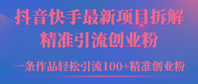 (9447期)2024年抖音快手最新项目拆解视频引流创业粉,一天轻松引流精准创业粉100+-识享社