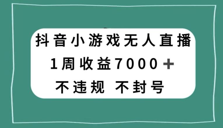 抖音小游戏无人直播,不违规不封号1周收益7000+,官方流量扶持【揭秘】-识享社