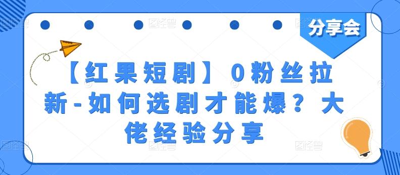 【红果短剧】0粉丝拉新-如何选剧才能爆？大佬经验分享-识享社