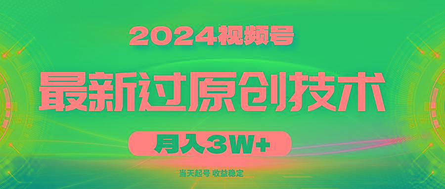 2024视频号最新过原创技术，当天起号，收益稳定，月入3W+-识享社