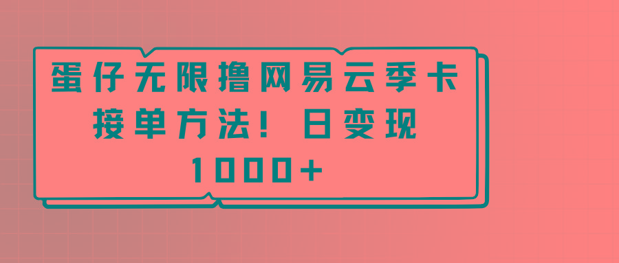 蛋仔无限撸网易云季卡接单方法！日变现1000+-识享社