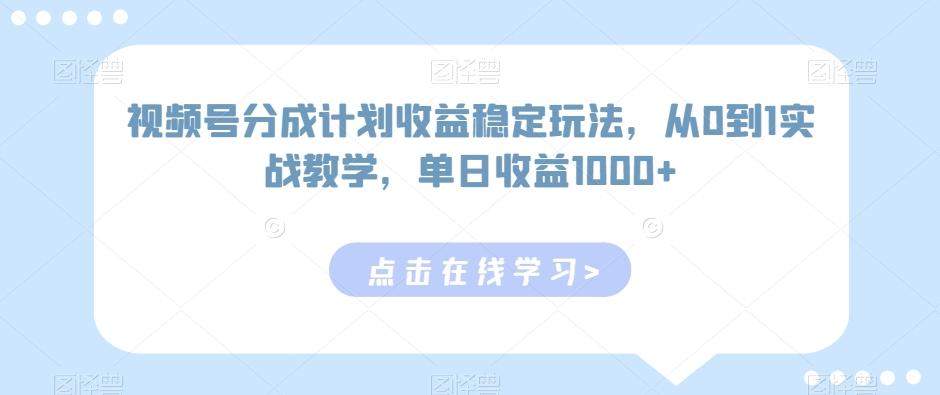 视频号分成计划收益稳定玩法，从0到1实战教学，单日收益1000+【揭秘】-识享社