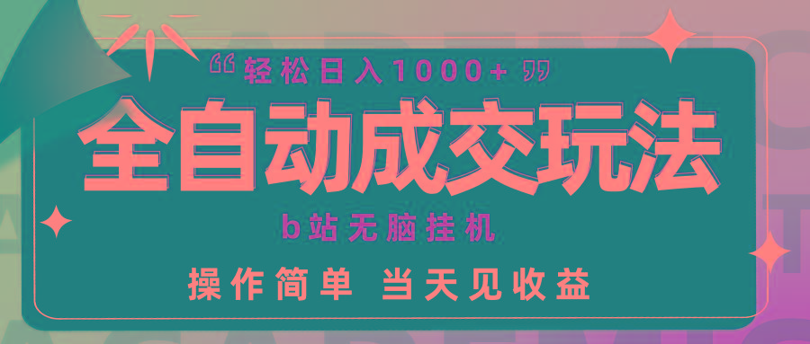 (9453期)全自动成交 b站无脑挂机 小白闭眼操作 轻松日入1000+ 操作简单 当天见收益-识享社