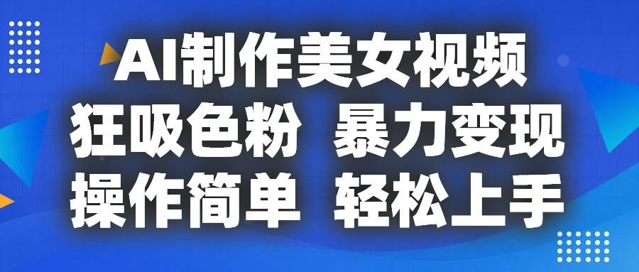 AI制作美女视频,狂吸色粉,暴力变现,操作简单,小白也能轻松上手-识享社