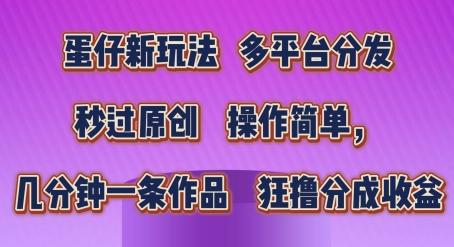 蛋仔新玩法，多平台分发，秒过原创，操作简单，几分钟一条作品，狂撸分成收益【揭秘】-识享社