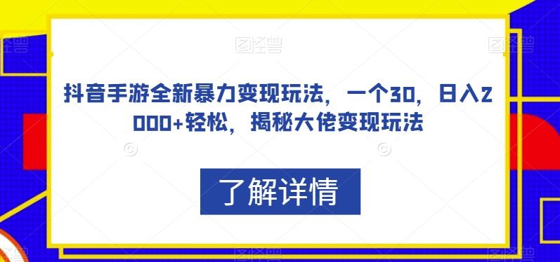 抖音手游全新暴力变现玩法，一个30，日入2000+轻松，揭秘大佬变现玩法【揭秘】-识享社