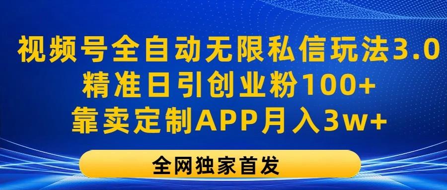 视频号全自动无限私信玩法3.0，精准日引创业粉100+，靠卖定制APP月入3w+-识享社