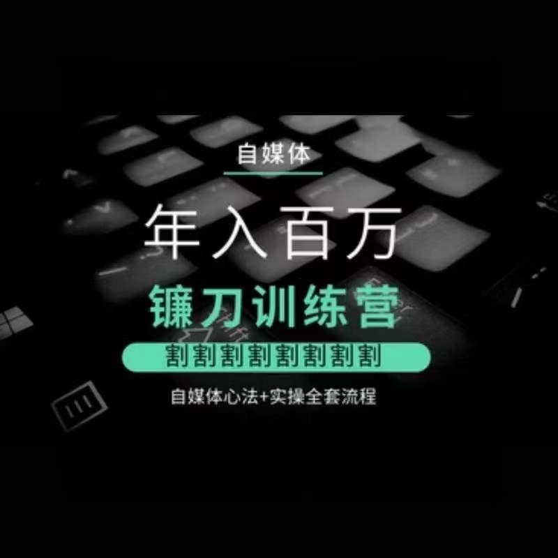 自媒体年入百万镰刀训练营，割割割割割割割割，自媒体心法+实操全套流程-识享社
