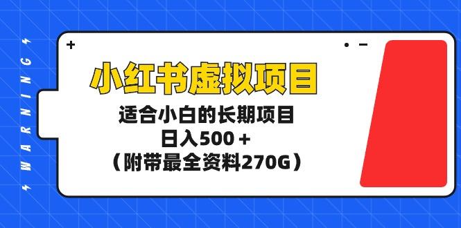 (9338期)小红书虚拟项目，适合小白的长期项目，日入500＋(附带最全资料270G)-识享社