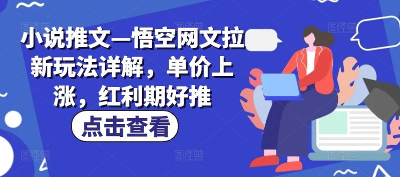 小说推文—悟空网文拉新玩法详解,单价上涨,红利期好推-识享社