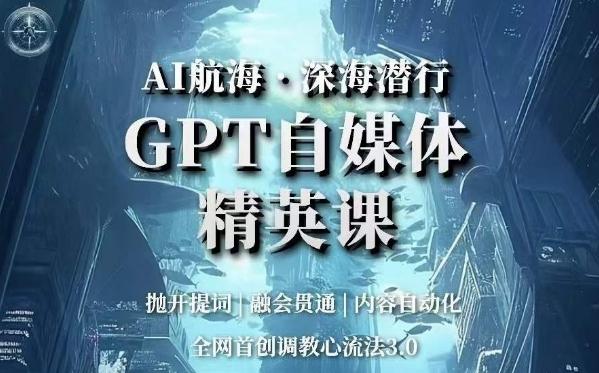 AI航海·深海潜行，GPT自媒体精英课，全网首创调教心流法3.0-识享社