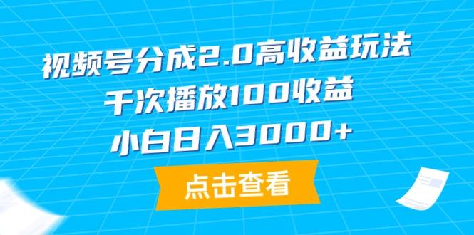 (9716期)视频号分成2.0高收益玩法，千次播放100收益，小白日入3000+-识享社