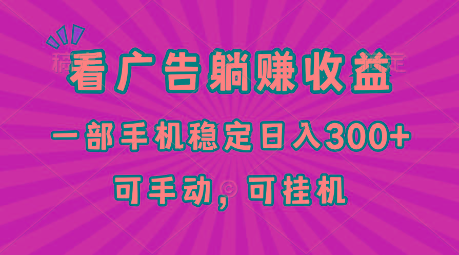 在家看广告躺赚收益，一部手机稳定日入300+，可手动，可挂机！-识享社