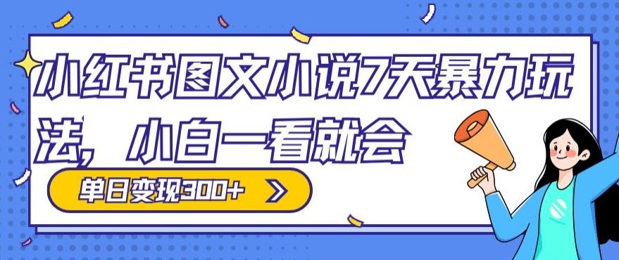 小红书图文小说7天暴力玩法，小白一看就会，单日变现300+-识享社