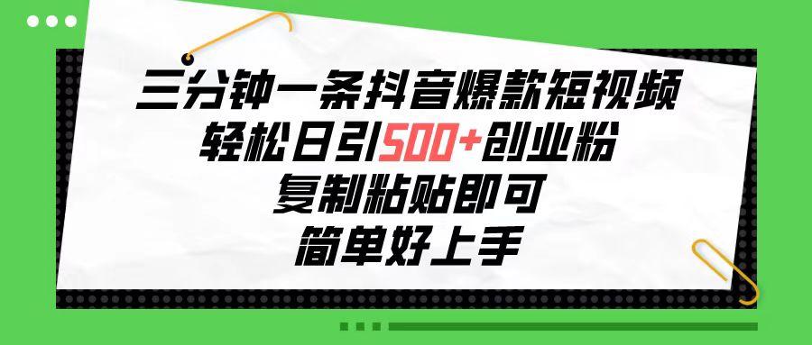 三分钟一条抖音爆款短视频，轻松日引500+创业粉，复制粘贴即可，简单好…-识享社