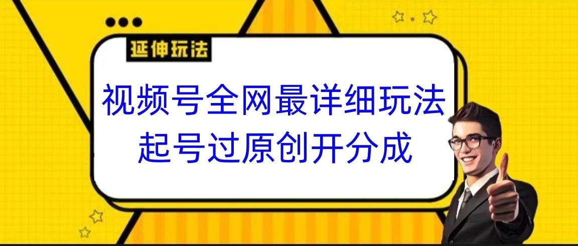 视频号全网最详细玩法,起号过原创开分成,小白跟着视频一步一步去操作-识享社