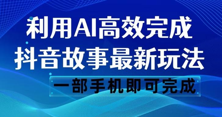 抖音故事最新玩法,通过AI一键生成文案和视频,日收入500一部手机即可完成【揭秘】-识享社