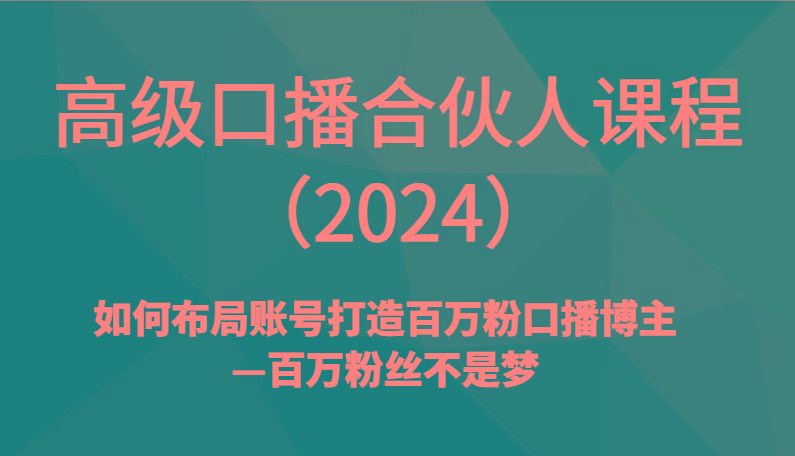 高级口播合伙人课程(2024)如何布局账号打造百万粉口播博主—百万粉丝不是梦-识享社