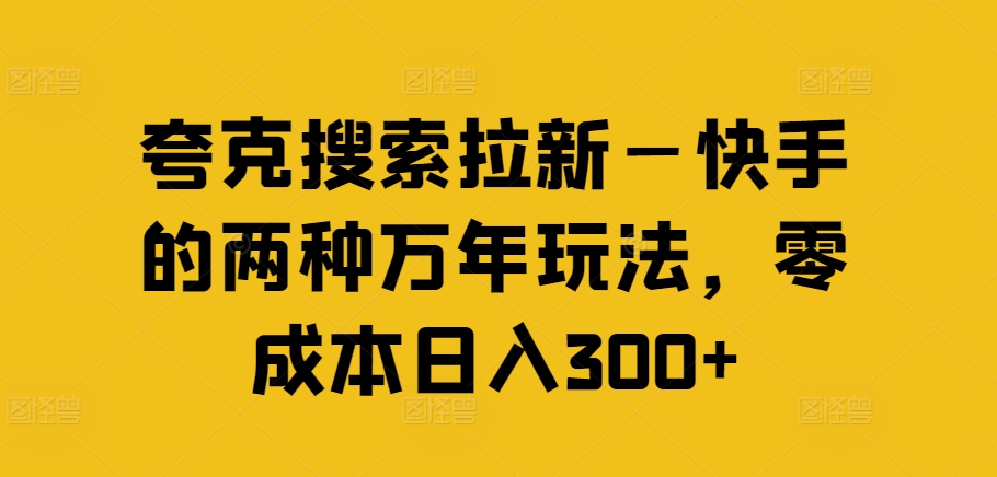 夸克搜索拉新—快手的两种万年玩法，零成本日入300+-识享社