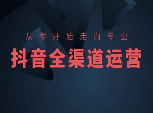 从零开始走向专业，抖音全渠道运营，抖音电商培训-识享社