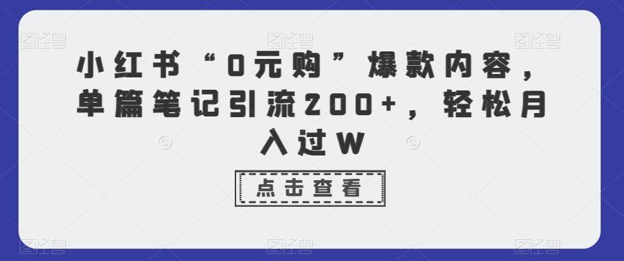 小红书“0元购”爆款内容，单篇笔记引流200+，轻松月入过W-识享社