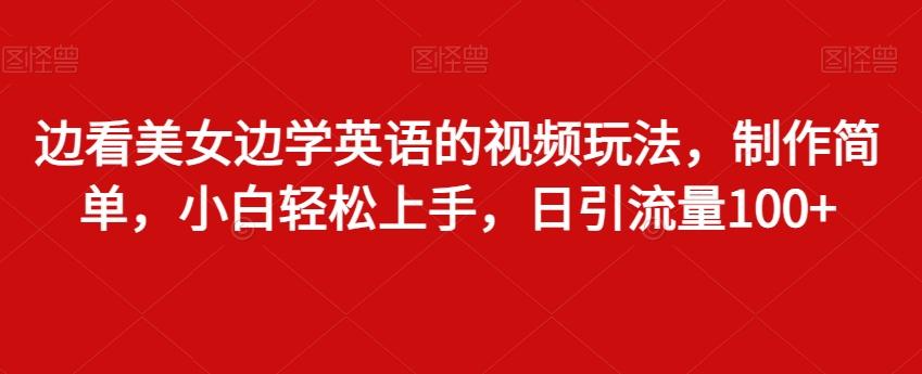 边看美女边学英语的视频玩法,制作简单,小白轻松上手,日引流量100+